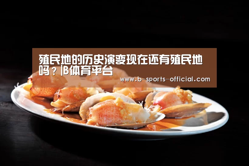 殖民地的历史演变现在还有殖民地吗?|B体育平台(图2) B体育平台
